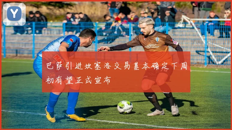 巴萨引进坎塞洛交易基本确定下周初有望正式宣布