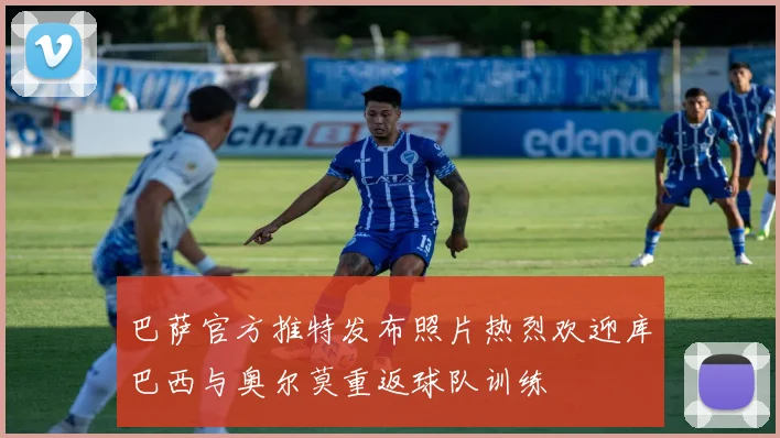 巴萨官方推特发布照片热烈欢迎库巴西与奥尔莫重返球队训练